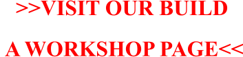 >>VISIT OUR BUILD  A WORKSHOP PAGE<<