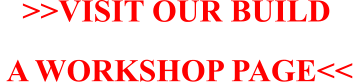 >>VISIT OUR BUILD  A WORKSHOP PAGE<<